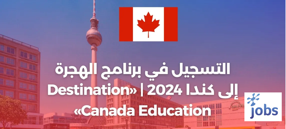 Destination Canada Education | كندا | التسجيل في برنامج الهجرة الجديد