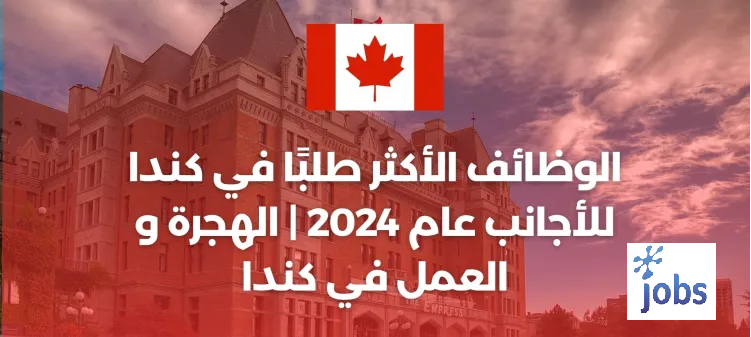 الوظائف الأكثر طلبًا في كندا للأجانب عام 2024