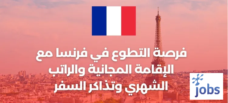 التطوع في فرنسا | فرصة ممولة بالكامل مع لإقامة المجانية والراتب الشهري وتذاكر السفر