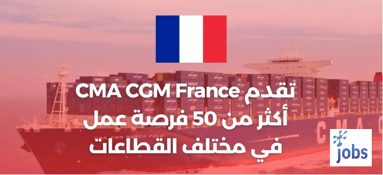 تقدم CMA CGM France أكثر من 50 فرصة عمل مختلفة