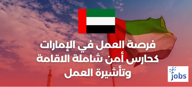 فرصة العمل في الإمارات كحارس أمن شاملة الاقامة وتأشيرة العمل