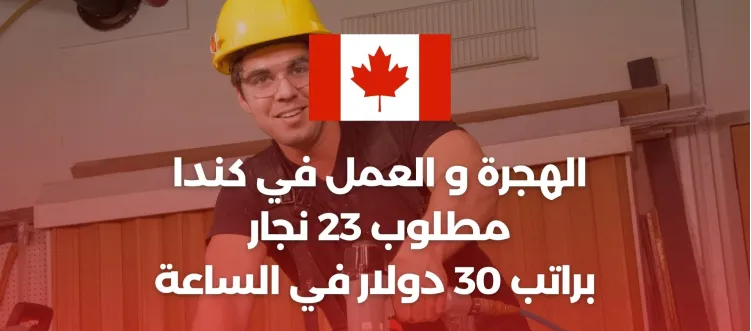 كندا | مطلوب 23 نجار براتب 30 دولار في الساعة