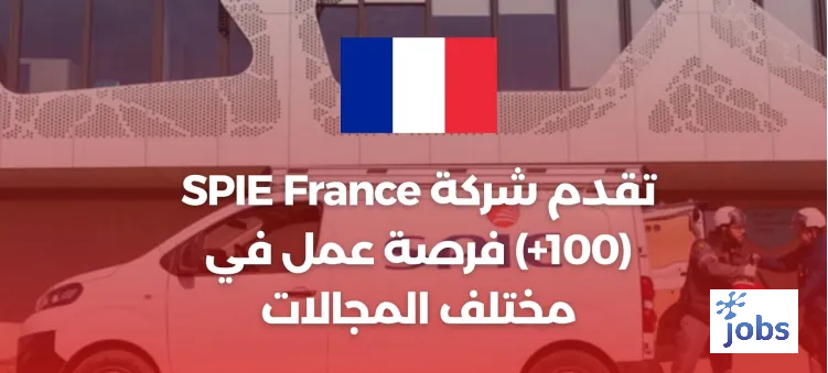تقدم شركة SPIE France (+100) فرصة عمل في مختلف المجالات