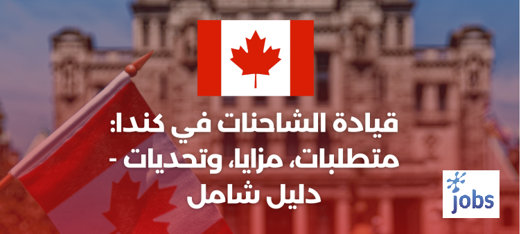 قيادة الشاحنات في كندا: متطلبات، مزايا، وتحديات – دليل شامل