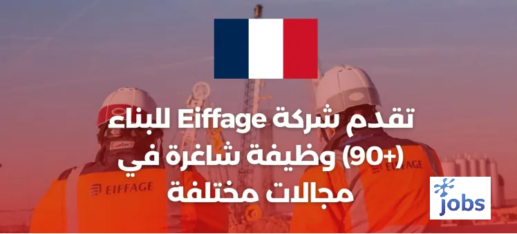 تقدم شركة Eiffage Construction (+90) وظيفة شاغرة في مجالات مختلفة
