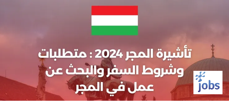تأشيرة المجر 2024: متطلبات وشروط السفر والبحث عن عمل