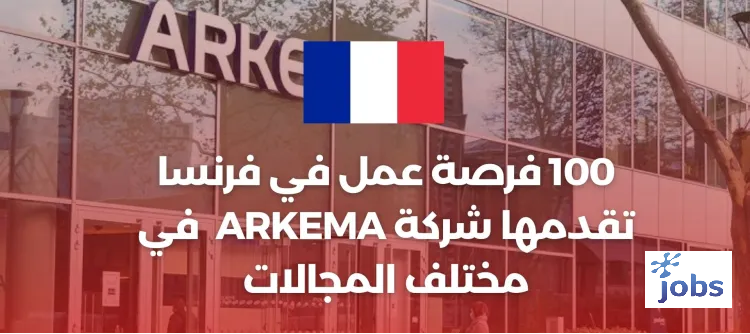 100 فرصة عمل في فرنسا تقدمها شركة ARKEMA France في مختلف المجالات