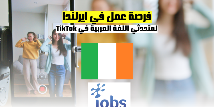 العمل في ايرلندا | فرصة عمل في تيك توك
