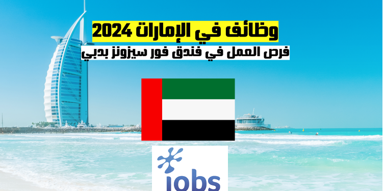 العمل في الامارات | فرص العمل في فندق فور سيزونز بدبي