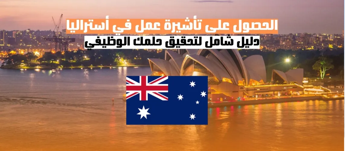 الحصول على تأشيرة عمل في أستراليا 2025: دليل شامل لتحقيق حلمك الوظيفي