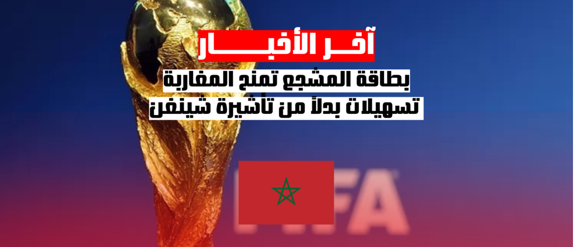 بطاقة المشجع تمنح المغاربة تسهيلات بدلاً من تأشيرة شينغن