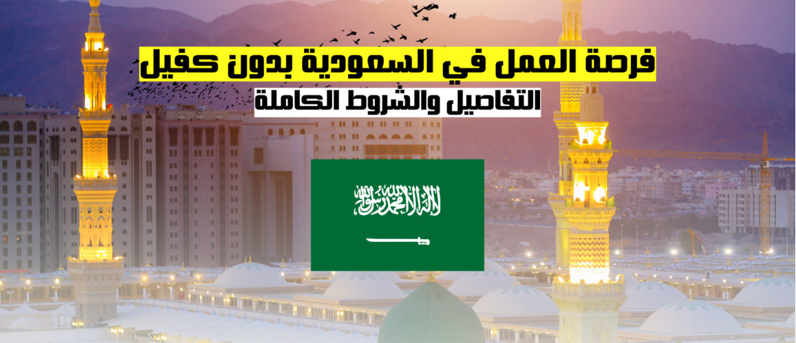 فرصة العمل في السعودية بدون كفيل: التفاصيل والشروط الكاملة